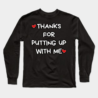 Thanks For Putting Up With Me. Funny Valentines Day Quote. Long Sleeve T-Shirt